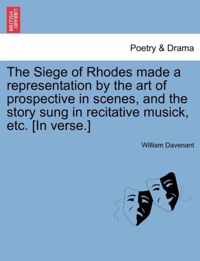 The Siege of Rhodes Made a Representation by the Art of Prospective in Scenes, and the Story Sung in Recitative Musick, Etc. [In Verse.]