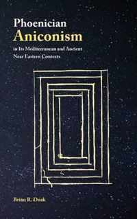 Phoenician Aniconism in Its Mediterranean and Ancient Near Eastern Contexts