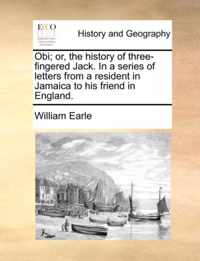 Obi; Or, the History of Three-Fingered Jack. in a Series of Letters from a Resident in Jamaica to His Friend in England.