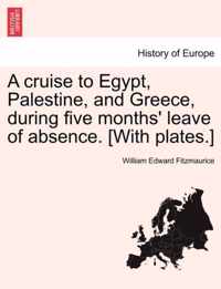 A Cruise to Egypt, Palestine, and Greece, During Five Months' Leave of Absence. [With Plates.]