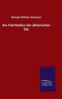 Die Fabrikation der atherischen OEle