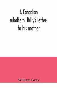 A Canadian subaltern, Billy's letters to his mother