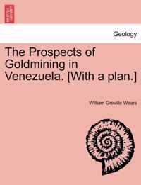 The Prospects of Goldmining in Venezuela. [With a Plan.]