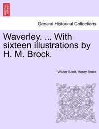 Waverley. ... with Sixteen Illustrations by H. M. Brock.
