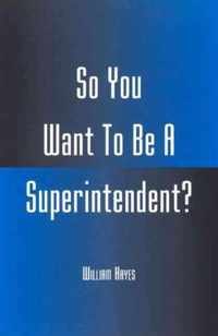 So You Want to Be a Superintendent?