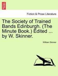 The Society of Trained Bands Edinburgh. (the Minute Book.) Edited ... by W. Skinner.