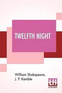 Twelfth Night; Or, What You Will. A Comedy In Five Acts By William Shakspeare; Revised By J. P. Kemble