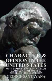 Character And Opinion In The United States, With Reminiscences Of William James And Josiah Royce And Academic Life In America