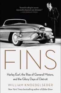 Fins Harley Earl, the Rise of General Motors, and the Glory Days of Detroit