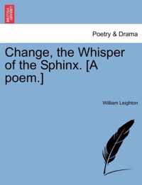 Change, the Whisper of the Sphinx. [A Poem.]