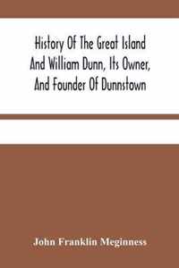 History Of The Great Island And William Dunn, Its Owner, And Founder Of Dunnstown