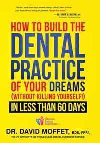 How to Build the Dental Practice of Your Dreams (Without Killing Yourself!) in Less Than 60 Days