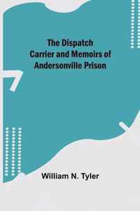 The Dispatch Carrier and Memoirs of Andersonville Prison