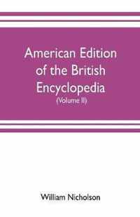 American edition of the British encyclopedia, or Dictionary of arts and sciences