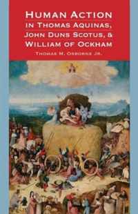 Human Action in Thomas Aquinas, John Duns Scotus, and William of Ockham