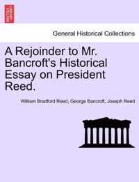 A Rejoinder to Mr. Bancroft's Historical Essay on President Reed.