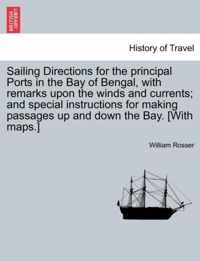 Sailing Directions for the Principal Ports in the Bay of Bengal, with Remarks Upon the Winds and Currents; And Special Instructions for Making Passages Up and Down the Bay. [With Maps.]