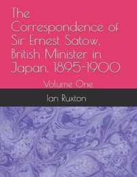 The Correspondence of Sir Ernest Satow, British Minister in Japan, 1895-1900