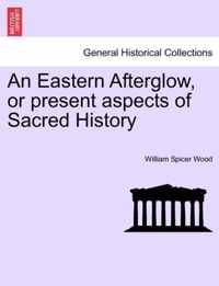 An Eastern Afterglow, or present aspects of Sacred History