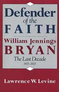 Defender of the Faith - William Jennings Bryan - The Last Decade 1915-25