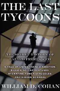 The Last Tycoons: The Secret History of Lazard Freres & Co.