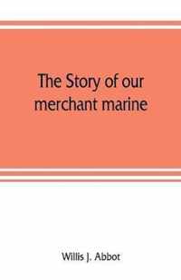 The story of our merchant marine; its period of glory, its prolonged decadence and its vigorous revival as the result of the world war