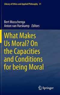 What Makes Us Moral? On the capacities and conditions for being moral