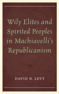 Wily Elites and Spirited Peoples in Machiavelli's Republicanism