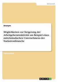 Moeglichkeiten zur Steigerung der Arbeitgeberattraktivitat am Beispiel eines mittelstandischen Unternehmens der Starkstrombranche