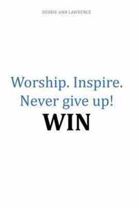 Worship.Inspire. Never Give Up! Win