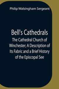 Bell'S Cathedrals; The Cathedral Church Of Winchester; A Description Of Its Fabric And A Brief History Of The Episcopal See