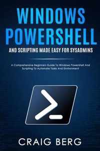 Windows Powershell and Scripting Made Easy For Sysadmins