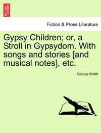 Gypsy Children; Or, a Stroll in Gypsydom. with Songs and Stories [And Musical Notes], Etc.