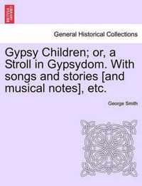 Gypsy Children; Or, a Stroll in Gypsydom. with Songs and Stories [And Musical Notes], Etc.