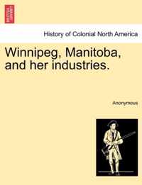 Winnipeg, Manitoba, and Her Industries.