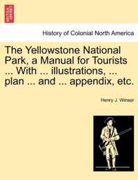 The Yellowstone National Park, a Manual for Tourists ... with ... Illustrations, ... Plan ... and ... Appendix, Etc.