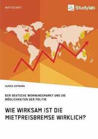 Wie wirksam ist die Mietpreisbremse wirklich? Der deutsche Wohnungsmarkt und die Moeglichkeiten der Politik