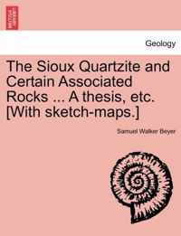 The Sioux Quartzite and Certain Associated Rocks ... a Thesis, Etc. [With Sketch-Maps.]