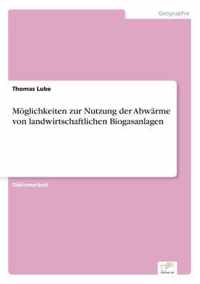 Moeglichkeiten zur Nutzung der Abwarme von landwirtschaftlichen Biogasanlagen