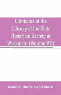 Catalogue of the Library of the State Historical Society of Wisconsin (Volume VII)