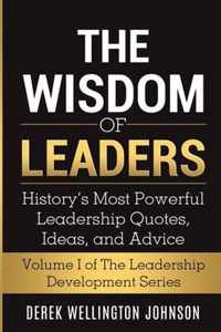 The Wisdom of Leaders: History's Most Powerful Leadership Quotes, Ideas, and Advice: History's Most Powerful Leadership Quotes, Ideas, and Advice