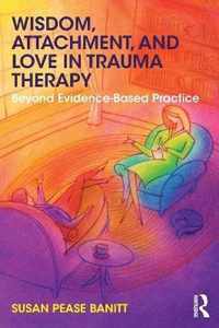 Wisdom, Attachment, and Love in Trauma Therapy