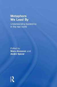 Metaphors We Lead by: Understanding Leadership in the Real World