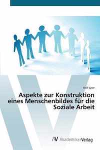 Aspekte zur Konstruktion eines Menschenbildes fur die Soziale Arbeit