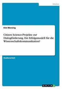 Citizen Science-Projekte zur Dialogfoerderung. Ein Erfolgsmodell fur die Wissenschaftskommunikation?