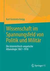 Wissenschaft Im Spannungsfeld Von Politik Und Militär: Die Österreichisch-Ungarische Albanologie 1867-1918