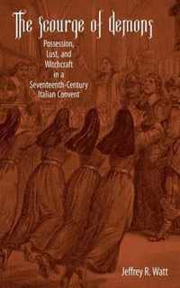 The Scourge of Demons: Possession, Lust, and Witchcraft in a Seventeenth-Century Italian Convent