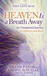 Heaven Is a Breath Away: An Unexpected Journey to Heaven and Back