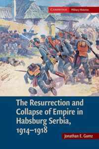 The Resurrection and Collapse of Empire in Habsburg Serbia, 1914-1918