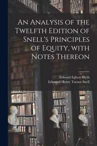 An Analysis of the Twelfth Edition of Snell's Principles of Equity, With Notes Thereon